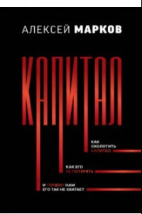 Книга Капитал. Как сколотить капитал, как его не потерять, и почему нам его так не хватает