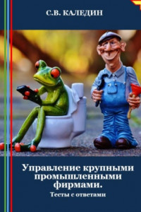 Книга Управление крупными промышленными фирмами. Тесты с ответами