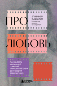 Книга Про любовь. Как выбрать идеальный сценарий отношений и стать режиссером своей истории