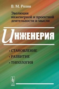 Книга Эволюция инженерной и проектной деятельности и мысли. Инженерия: становление, развитие, типология