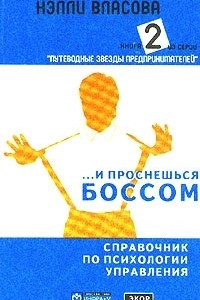 ...И проснешься боссом. Справочник по психологии управления. В трех книгах. Книга 2