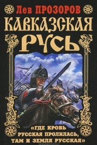 Книга Кавказская Русь. "Где кровь Русская пролилась, там и Земля Русская"