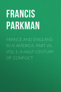 France and England in N America, Part VII, Vol 1: A Half-Century of Conflict
