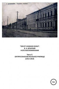 Книга «DIXI ET ANIMAM LEVAVI». В. А. Игнатьев и его воспоминания. Часть V. Бугурусланское реальное училище