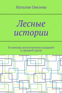 Книга Лесные истории. В помощь воспитателям младшей и средней групп