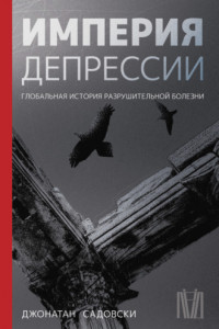 Книга Империя депрессии. Глобальная история разрушительной болезни