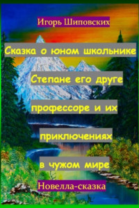 Книга Сказка о юном школьнике Степане его друге профессоре и их приключениях в чужом мире