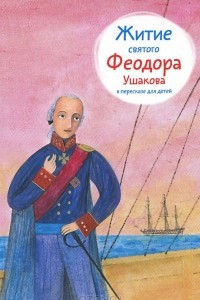 Книга Житие святого Феодора Ушакова в пересказе для детей