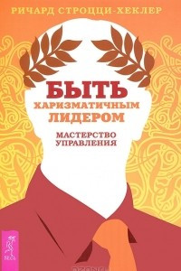 Книга Быть харизматичным лидером. Мастерство управления
